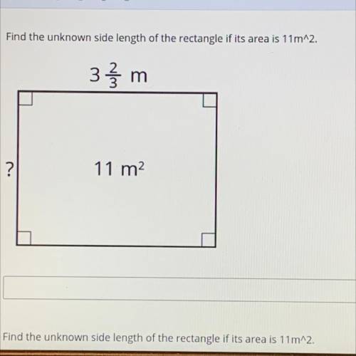 Find the unknown side length of the rectangle if its area is 11m 2.
3 m
?
11 m