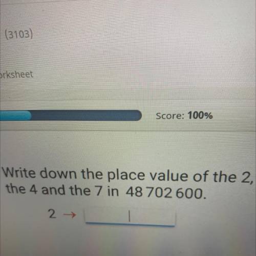 Write down the place value of the 2,
the 4 and the 7 in 48 702 600.
2