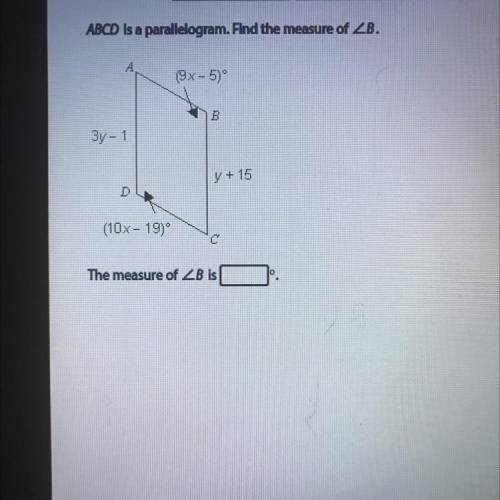 ABCD is a parallelogram. Find the measure of ZB.

(3x - 50°
B
3y - 1
y + 15
D
(10%-19)
The measure