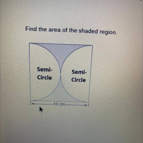 Find the area of the shaded region,
Semi-
Circle
Semi-
Circle
10 cm
