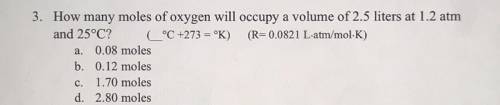 How many moles of oxygen will occupy a volume of 2.5 liters at 1.2 atm

and 25°C? C°C +273 = °K) (
