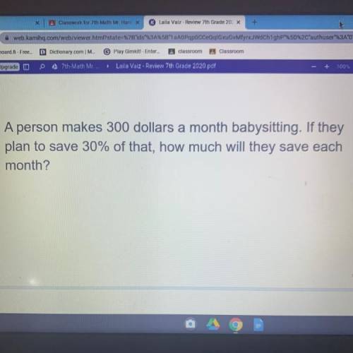 A person makes 300 dollars a month babysitting. If they

plan to save 30% of that, how much will t