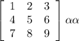 \left[\begin{array}{ccc}1&2&3\\4&5&6\\7&8&9\end{array}\right] \alpha \alpha