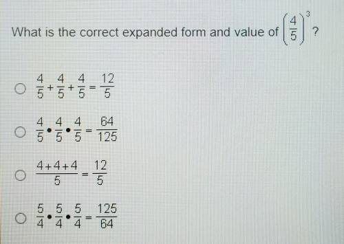 What is the correct expanded form and value of 4/5³?

A. 4/5+4/5+4/5=12/5B. 4/5•4/5•4/5=64/125C. 4
