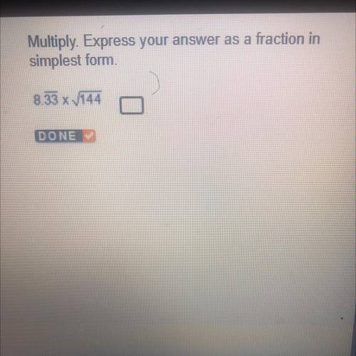 Multiply. Express your answer as a fraction in
simplest form.
833 x 144