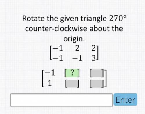PLEASE HELP

Rotate the given triangle 270°
counter-clockwise about the
origin.
2 21
-1 -1 3