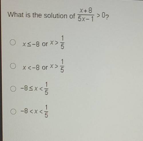 pls help I'm so confused X+8 What is the solution of 5x-1 > O? O x5-8 or X> 5 1 0x 5 x8 1 0 -