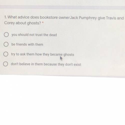 1. What advice does bookstore owner Jack Pumphrey give Travis and

Corey about ghosts? *
O you sho