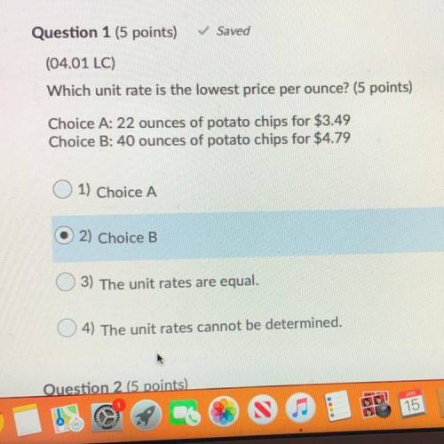 I will give brainless soo please help Question 1 (5 points)

Saved
(04.01 LC)
Which unit rate is t