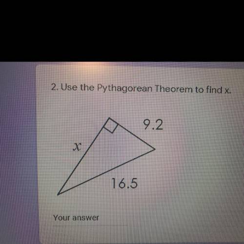 2. Use the Pythagorean Theorem to find x.
9.2
16.5
Your answer