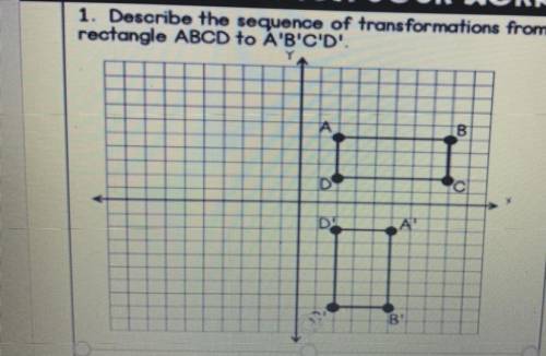 1. Describe the sequence of transformations fro
rectangle ABCD to A'B'C'D'