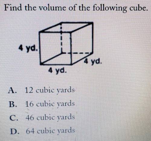 Find the volume of the following cube.

A. 12 cubic yards B. 16 cubic yards C. 46 cubic yards D. 6