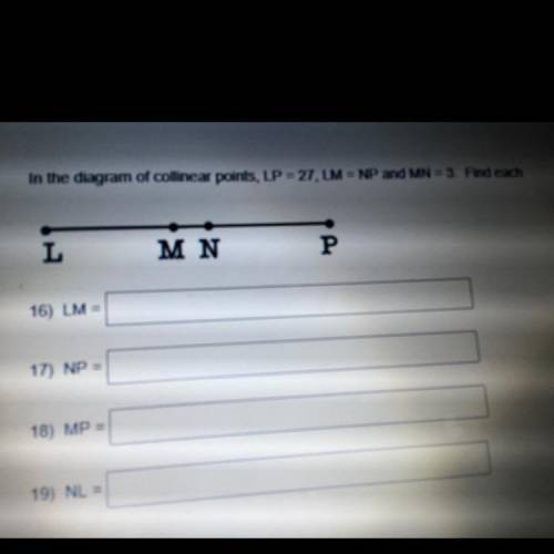 In the diagram of collinear points, LP = 27, LM = NP and MN = 3. Find each

LM =
NP =
MP =
NL =