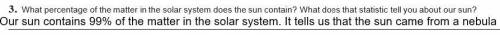 3. What percentage of the matter in the solar system does the sun contain? What does that statistic