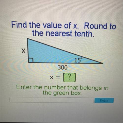 Find the value of x. Round to
the nearest tenth.
Х
15°
300
X = ?