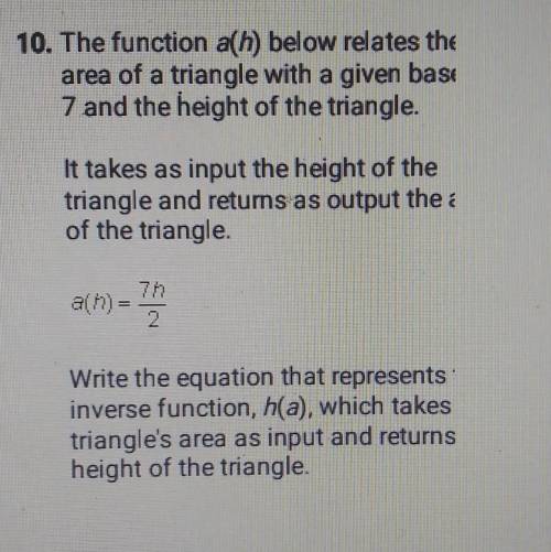 The function a(h) below relates the area of a triangle with a given base 7 and the height of the tr