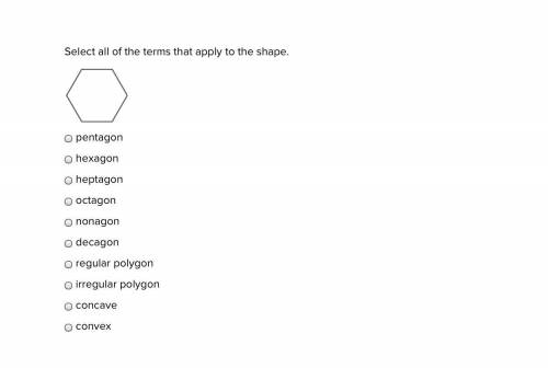 Select all of the terms that apply to the shape.

pentagon
hexagon
heptagon
octagon
nonagon
decago