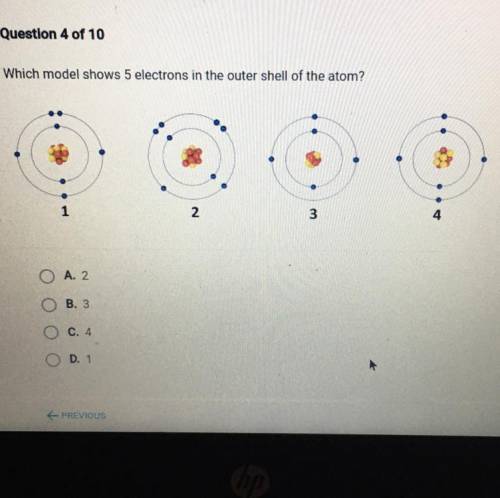 Plz plz help

Which model shows 5 electrons in the outer shell of the atom?
A.2
B.3
C.4
D.1