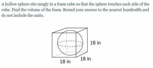 A hollow sphere sits snugly in a foam cube so that the sphere touches each side of the cube. Find t