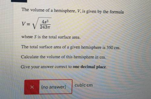 The volume of a hemisphere, V, is given by the formula V = = V 2437 where S is the total surface ar