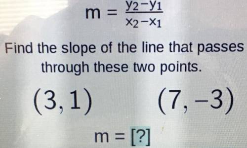 Please help!!!

m =
y2-y1
X2-X1
Find the slope of the line that passes
through these two points.
(