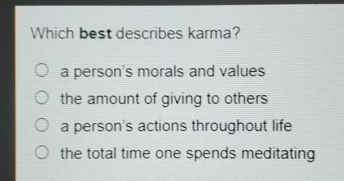 Which best describes karma?

A. a person's morals and valuesB. the amount of giving to othersC. a