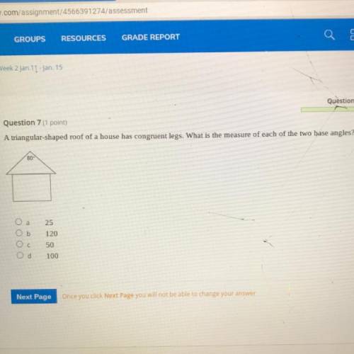 Question 7

Question 7 (1 point)
A triangular-shaped roof of a house has congruent legs. What is t