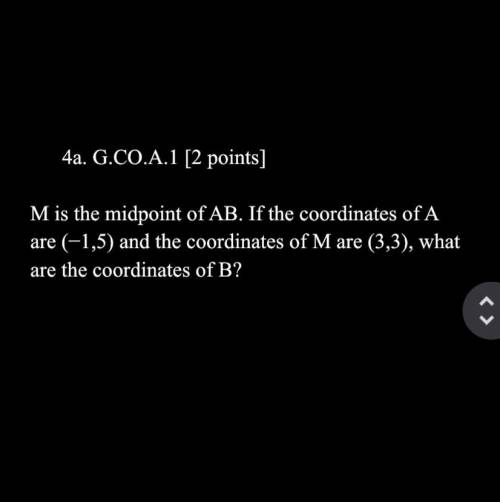 M is the midpoint of AB. If the coordinates of A are (−1,5) and the coordinates of M are (3,3), wha