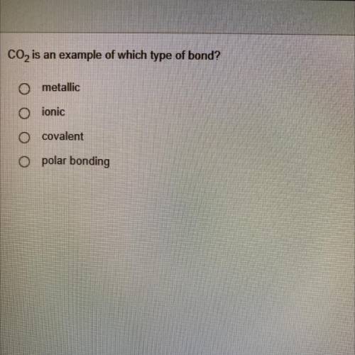 CO2 is an example of which type of bond?
metallic
ionic
covalent
O polar bonding