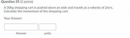 A 30kg shopping cart is pushed down an aisle and travels at a velocity of 2m/s. Calculate the momen
