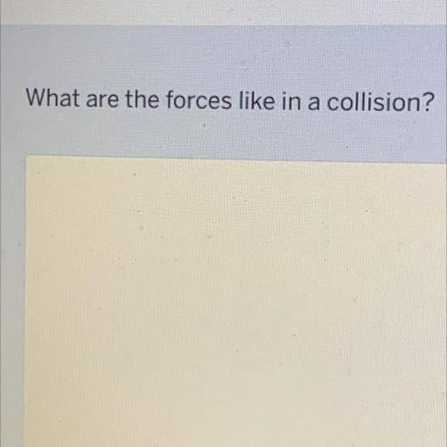 What are forces like in a collision?