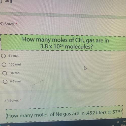 19) Solve.

1
How many moles of CH4 gas are in
3.8 x 1024 molecules?
1
61 mol
100 mol
h
.16 mol
6.