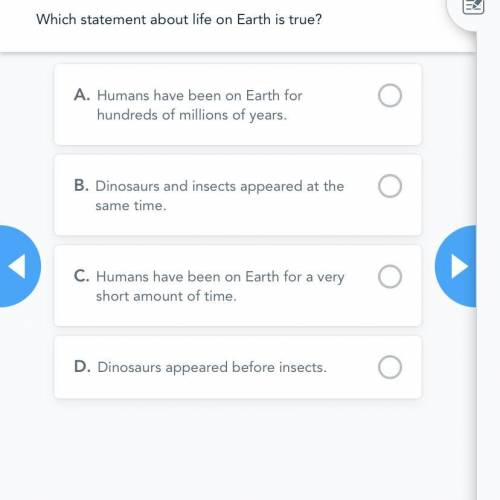 Question 5 / 5

Which statement about life on Earth is true? 
A.
Humans have been on Earth for hun