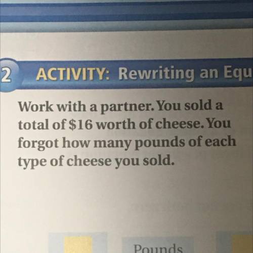 Work with a partner. You sold a total of $16 worth of cheese. You forgot how many pounds of each ty