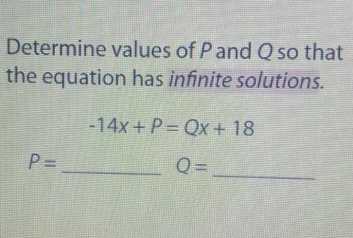Find the values of P and Q the equation has infinite solutions -14x + P = Qx + 18