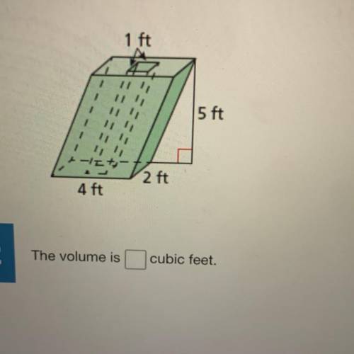 Find the volume of the composite solid.
1 ft
5 ft
I2+
2 ft
4 ft