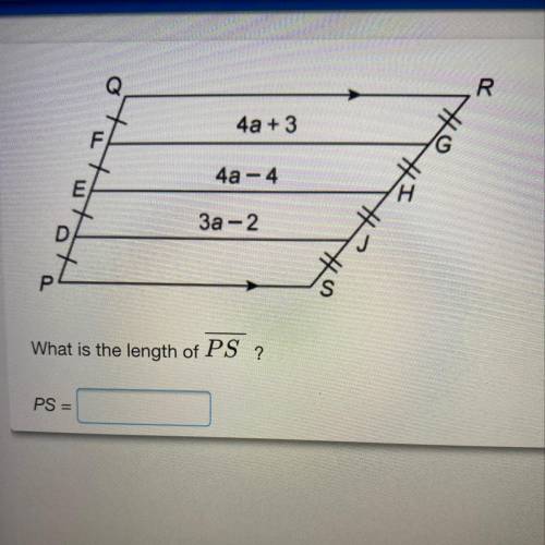 Q -4a +3-R

F-4a - 4-G
E-3a-2-H
D-J
P-S
What is the length of PS
?
PS =