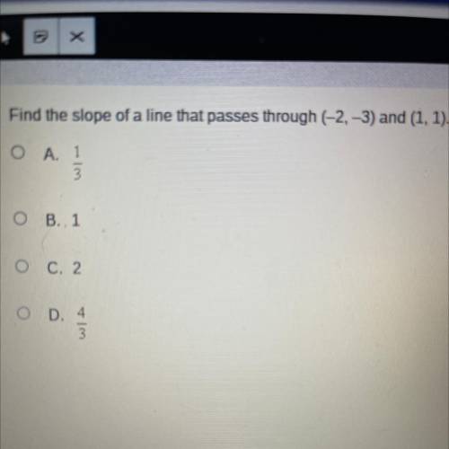 ASAP PLEASE
Find the slope of a line that passes through (-2, -3) and (1, 1).