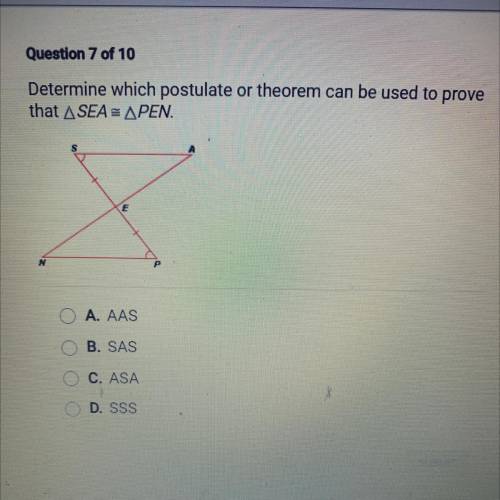 Question 7 of 10

Determine which postulate or theorem can be used to prove
that ASEA = APEN.
A. A