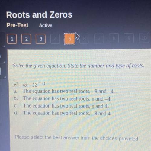 Solve the given equation. State the number and type of roots.

RE
x^2 - 4x - 32 = 0
a. The equatio