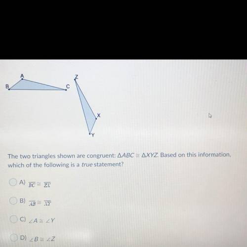 PLEASE HELP

The two triangles shown are congruent: AABC = AXYZ. Based on this information,
wh