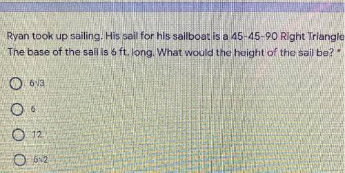 Ryan took up sailing. His sail for his sailboat is a 45-45-90 Right Triangle.

The base of the sai