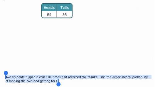 Two students flipped a coin 100 times and recorded the results. Find the experimental probability o