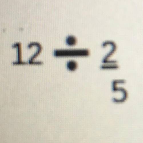 What is 12 divided by 2/5?
Show your work