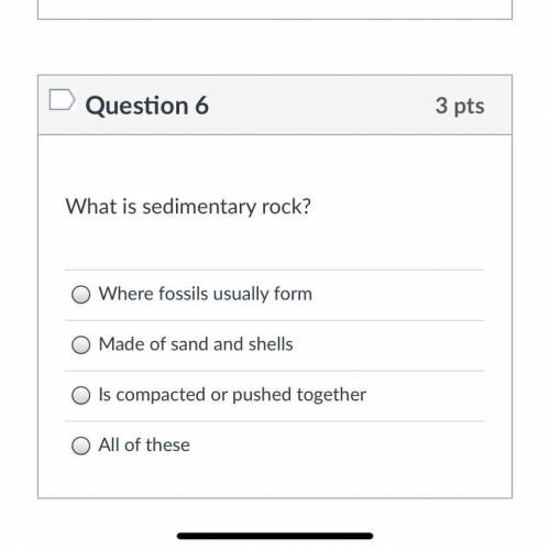 What is sedimentary rock?

Group of answer choices
Where fossils usually form
Made of sand and she