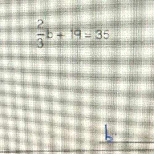 What does b equal. 2/3b +19=35