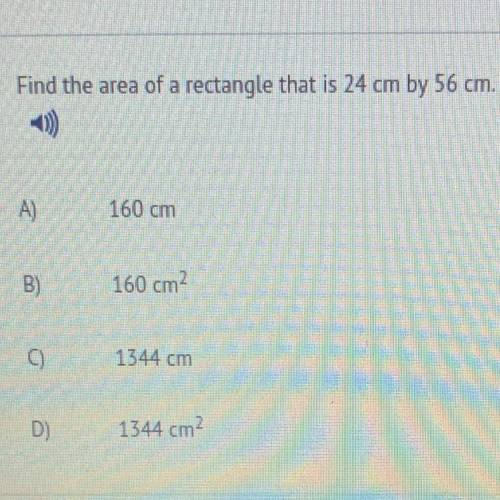 Find the area of a rectangle that is 24 cm by 56 cm.

A)
160 cm
B)
160 cm?
)
1344 cm
D)
1344 cm2
