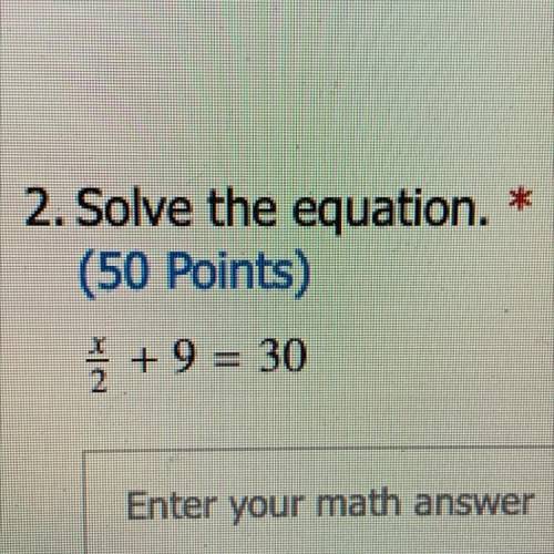 2. Solve the equation.
(50 Points)
* =
+ 9 = 30
Enter your math answer