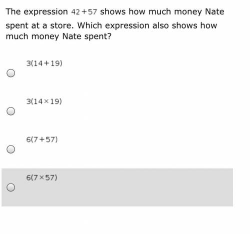 The expression 42 plus 57 shows how much money Nate spent at a store. Which expression also shows h