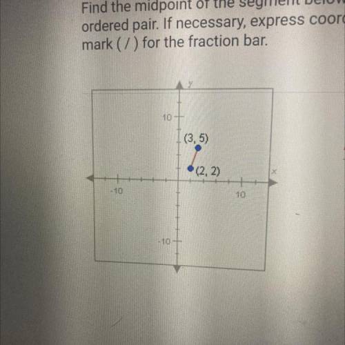 Find the midpoint of the segment below and enter its coordinates as an

ordered pair. If necessary